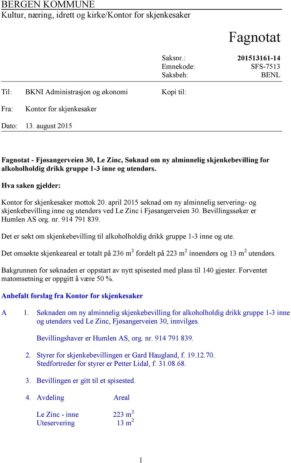 august 2015 Fagnotat - Fjøsangerveien 30, Le Zinc, Søknad om ny alminnelig skjenkebevilling for alkoholholdig drikk gruppe 1-3 inne og utendørs. Hva saken gjelder: Kontor for skjenkesaker mottok 20.