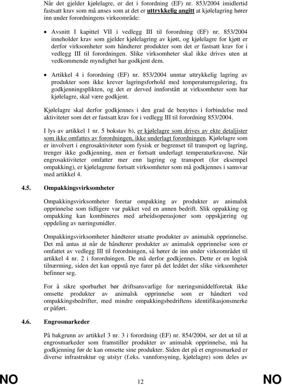 853/2004 inneholder krav som gjelder kjølelagring av kjøtt, og kjølelagre for kjøtt er derfor virksomheter som håndterer produkter som det er fastsatt krav for i vedlegg III til forordningen.