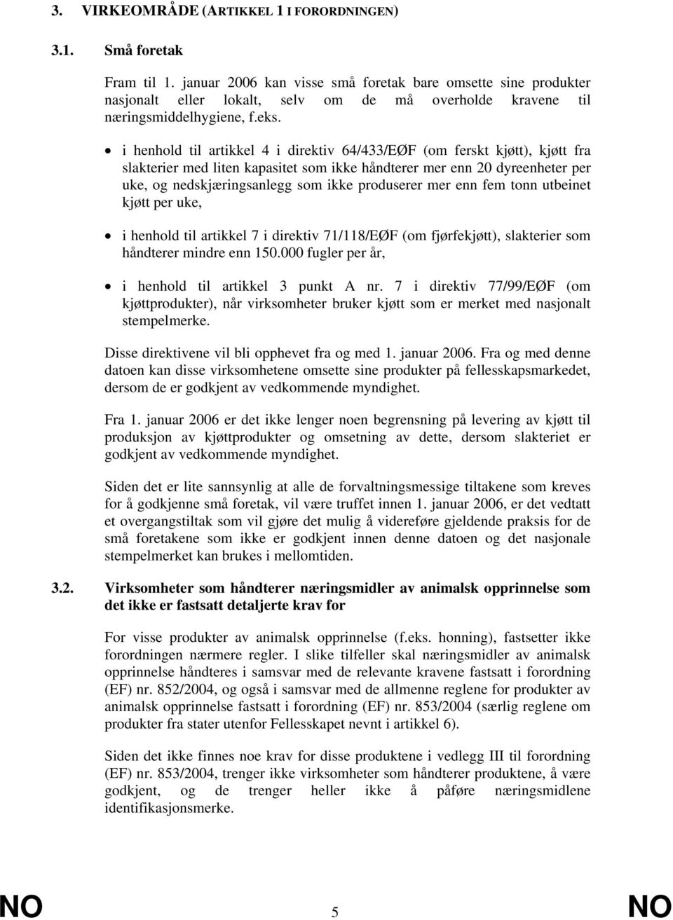 i henhold til artikkel 4 i direktiv 64/433/EØF (om ferskt kjøtt), kjøtt fra slakterier med liten kapasitet som ikke håndterer mer enn 20 dyreenheter per uke, og nedskjæringsanlegg som ikke produserer