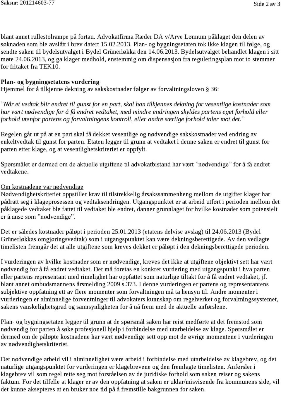 2013. Bydelsutvalget behandlet klagen i sitt møte 24.06.2013, og ga klager medhold, enstemmig om dispensasjon fra reguleringsplan mot to stemmer for fritaket fra TEK10.