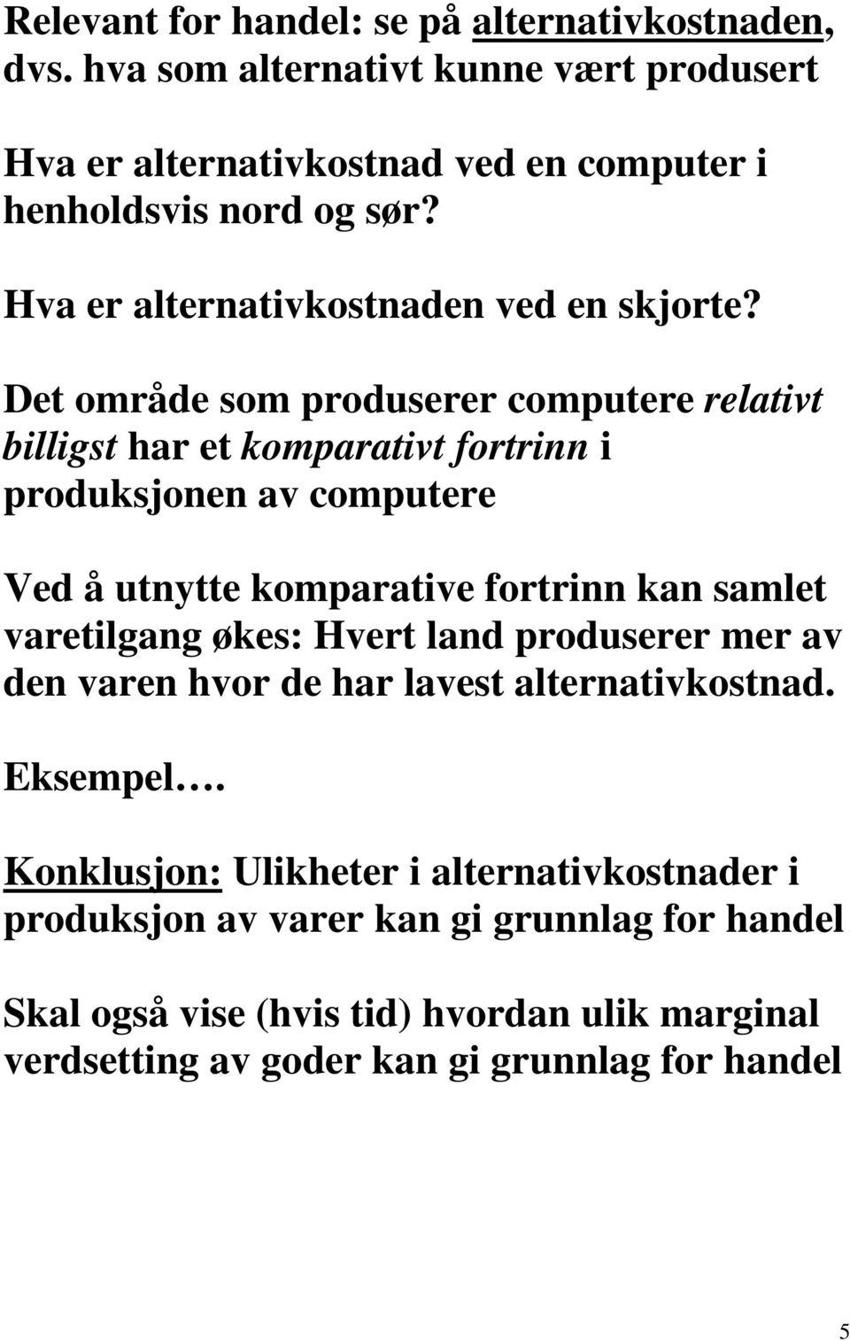 Det område som produserer computere relativt billigst har et komparativt fortrinn i produksjonen av computere Ved å utnytte komparative fortrinn kan samlet