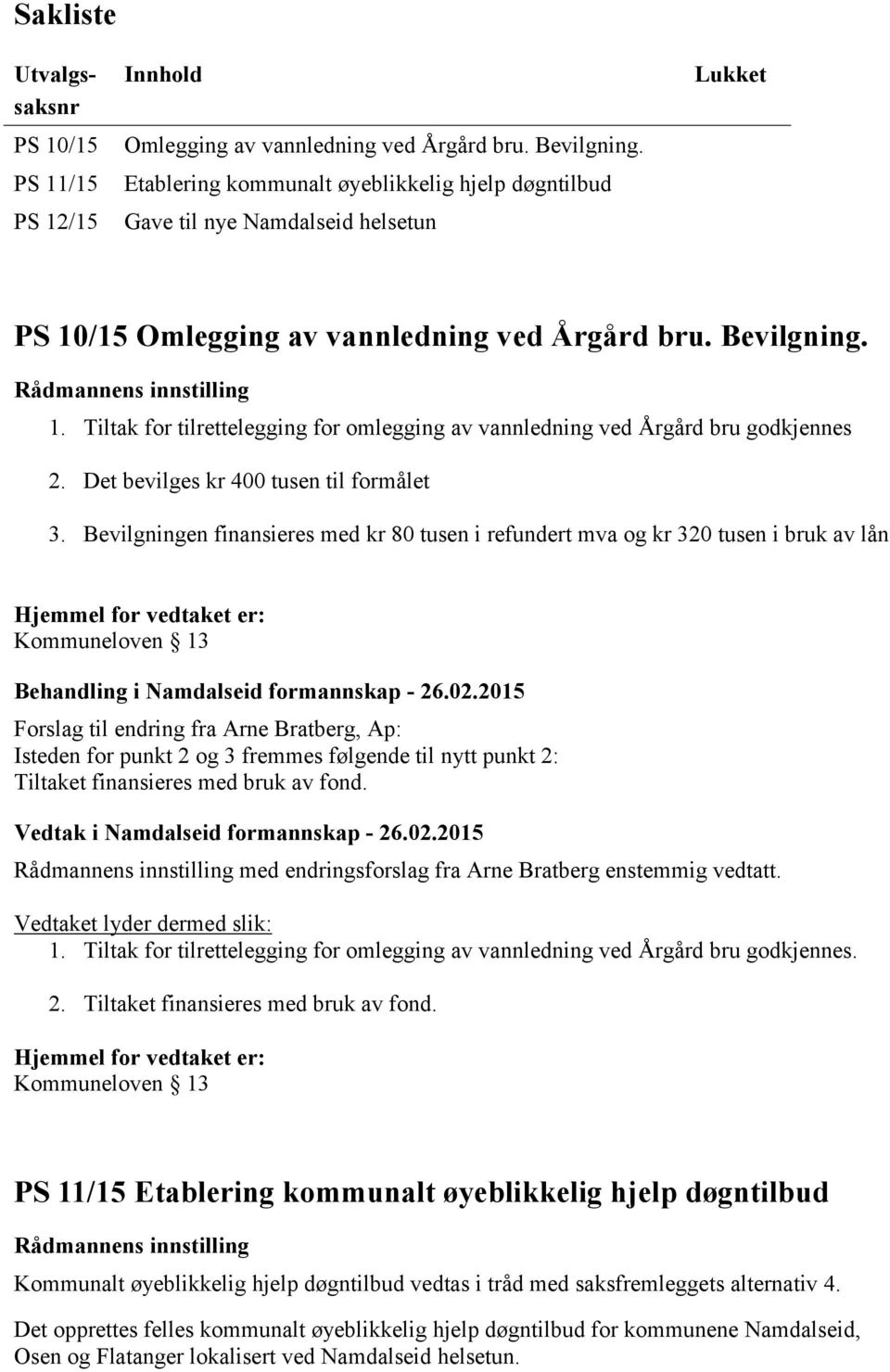 Tiltak for tilrettelegging for omlegging av vannledning ved Årgård bru godkjennes 2. Det bevilges kr 400 tusen til formålet 3.