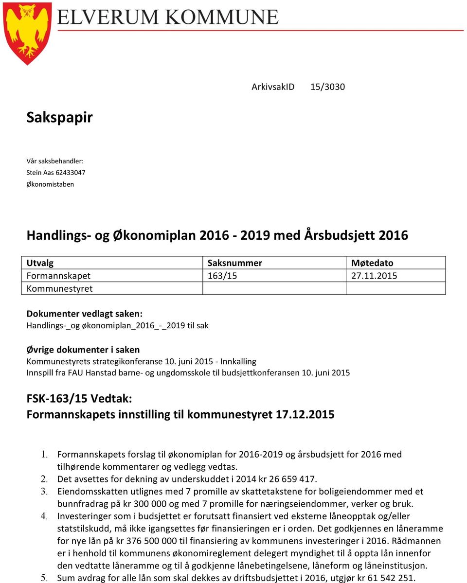 juni 2015 - Innkalling Innspill fra FAU Hanstad barne- og ungdomsskole til budsjettkonferansen 10. juni 2015 FSK-163/15 Vedtak: Formannskapets innstilling til kommunestyret 17.12.2015 1.