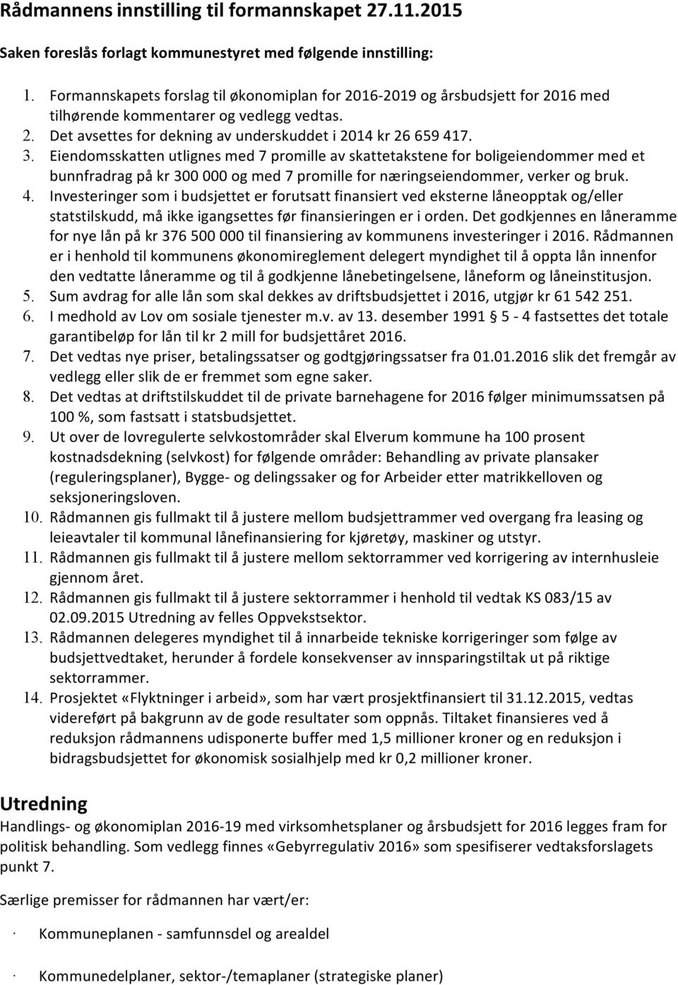 Eiendomsskatten utlignes med 7 promille av skattetakstene for boligeiendommer med et bunnfradrag på kr 300 000 og med 7 promille for næringseiendommer, verker og bruk. 4.