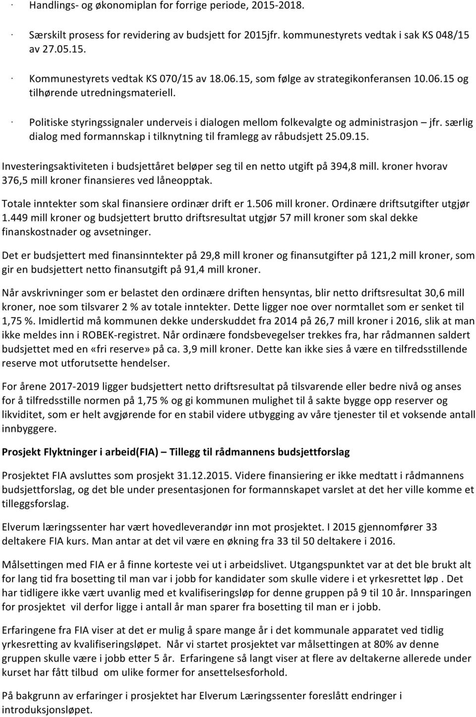 særlig dialog med formannskap i tilknytning til framlegg av råbudsjett 25.09.15. Investeringsaktiviteten i budsjettåret beløper seg til en netto utgift på 394,8 mill.