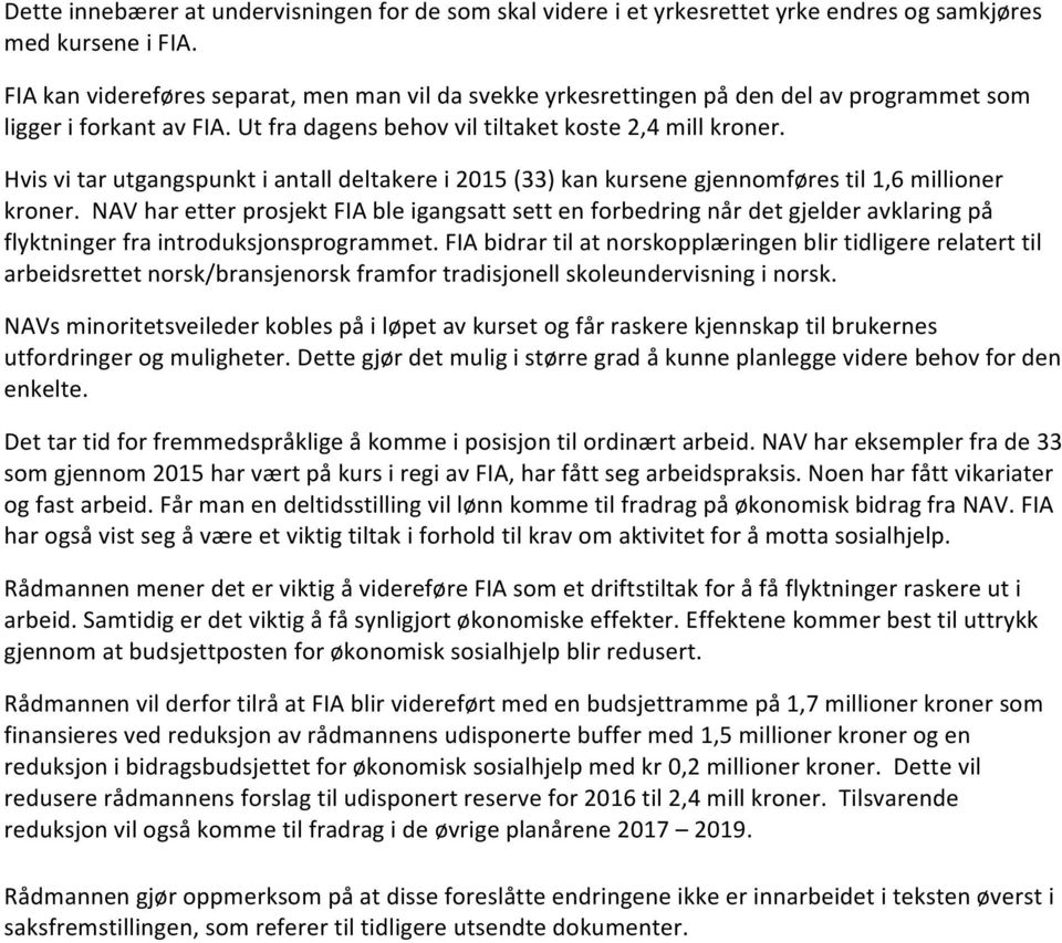 Hvis vi tar utgangspunkt i antall deltakere i 2015 (33) kan kursene gjennomføres til 1,6 millioner kroner.