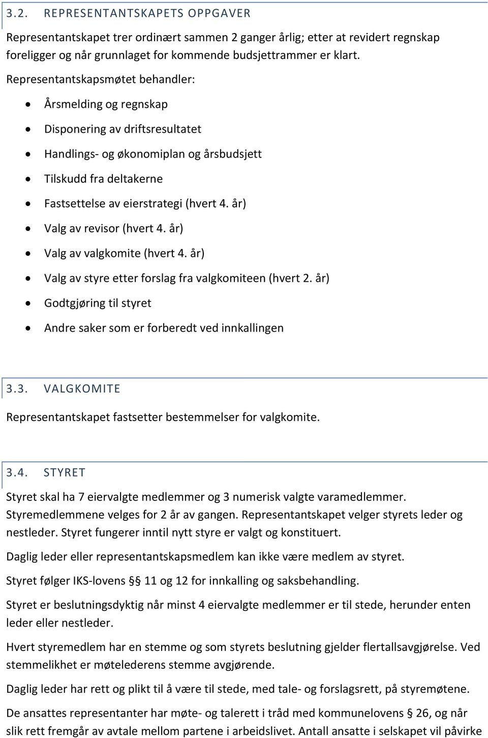 år) Valg av revisor (hvert 4. år) Valg av valgkomite (hvert 4. år) Valg av styre etter forslag fra valgkomiteen (hvert 2. år) Godtgjøring til styret Andre saker som er forberedt ved innkallingen 3.