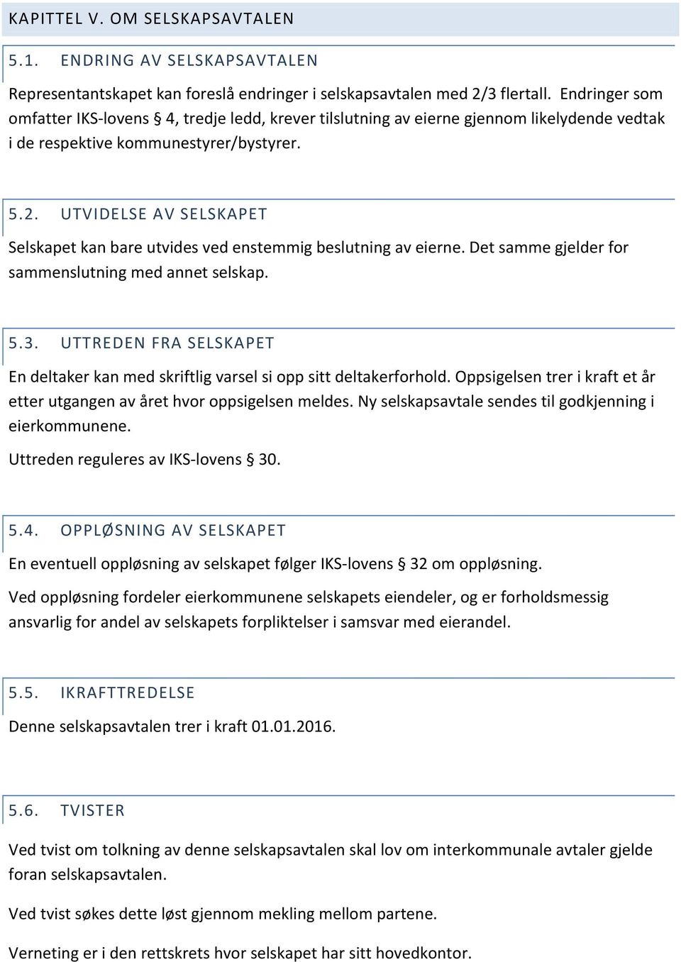 UTVIDELSE AV SELSKAPET Selskapet kan bare utvides ved enstemmig beslutning av eierne. Det samme gjelder for sammenslutning med annet selskap. 5.3.