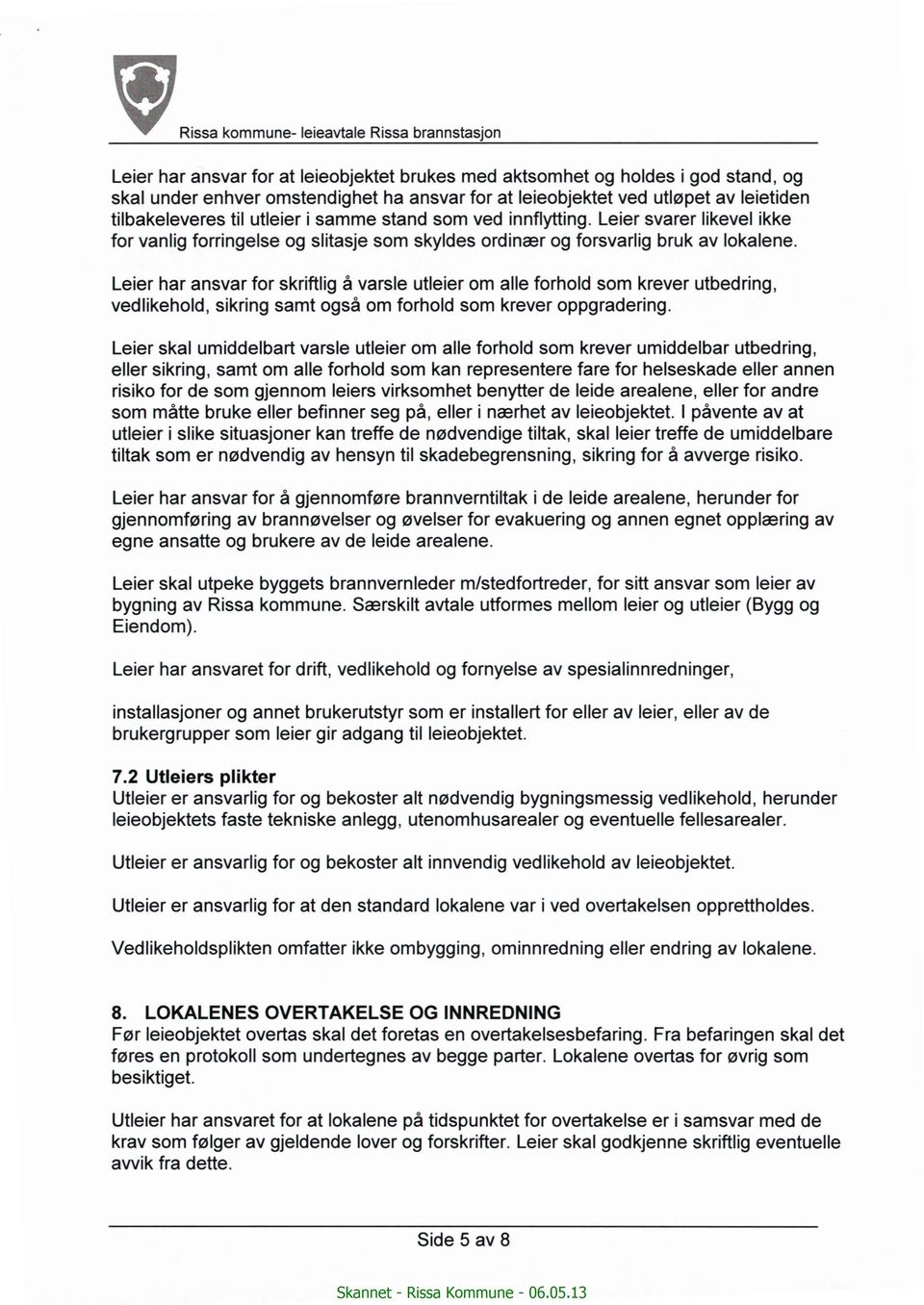 Leier har ansvar for skriftlig å varsle utleier om alle forhold som krever utbedring, vedlikehold, sikring samt også om forhold som krever oppgradering.