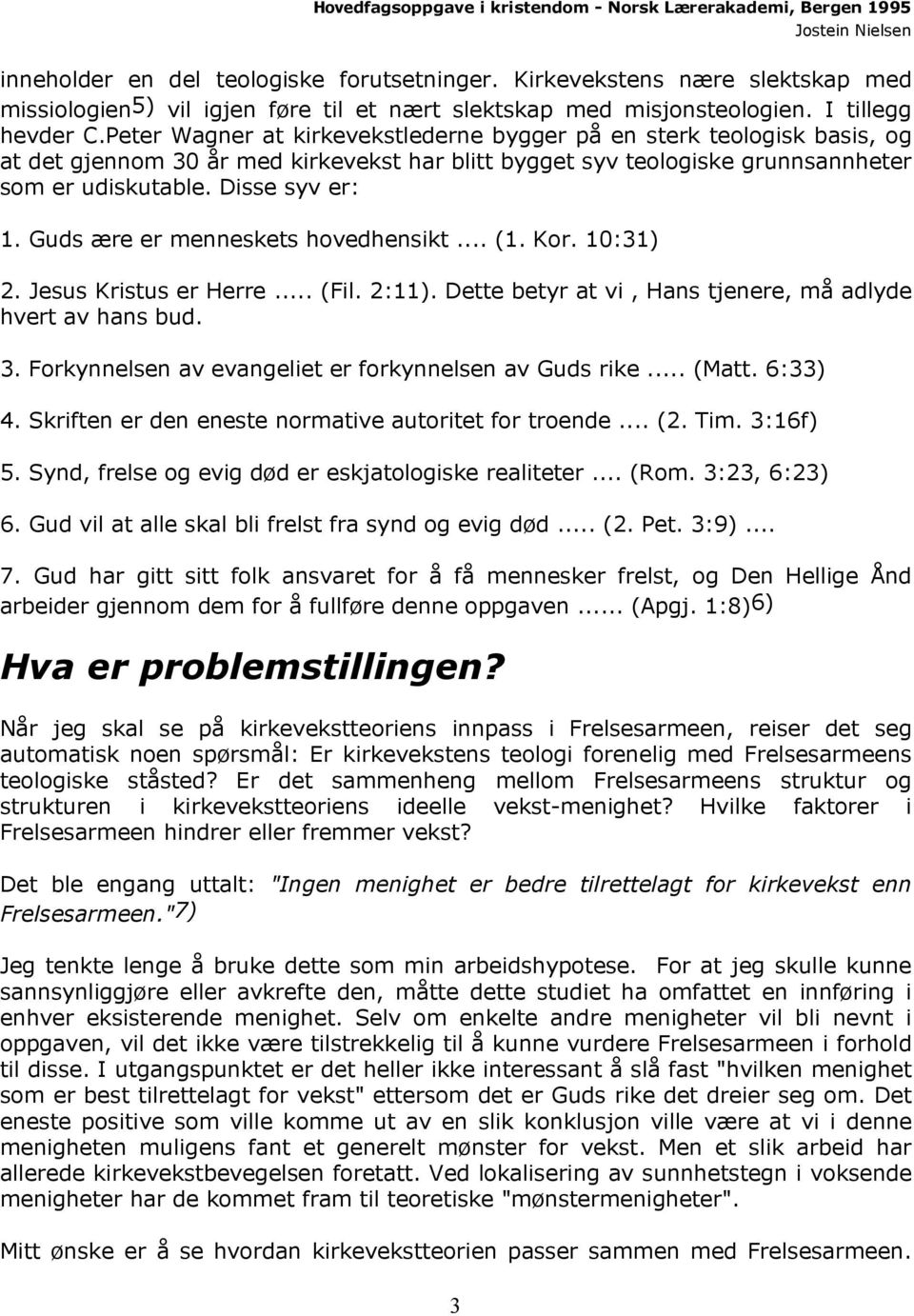 Guds ære er menneskets hovedhensikt... (1. Kor. 10:31) 2. Jesus Kristus er Herre... (Fil. 2:11). Dette betyr at vi, Hans tjenere, må adlyde hvert av hans bud. 3.