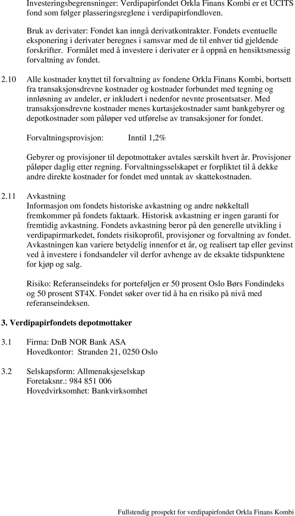 10 Alle kostnader knyttet til forvaltning av fondene Orkla Finans Kombi, bortsett fra transaksjonsdrevne kostnader og kostnader forbundet med tegning og innløsning av andeler, er inkludert i nedenfor