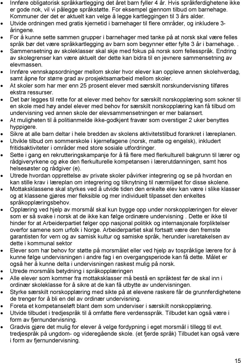 For å kunne sette sammen grupper i barnehager med tanke på at norsk skal være felles språk bør det være språkkartlegging av barn som begynner etter fylte 3 år i barnehage.