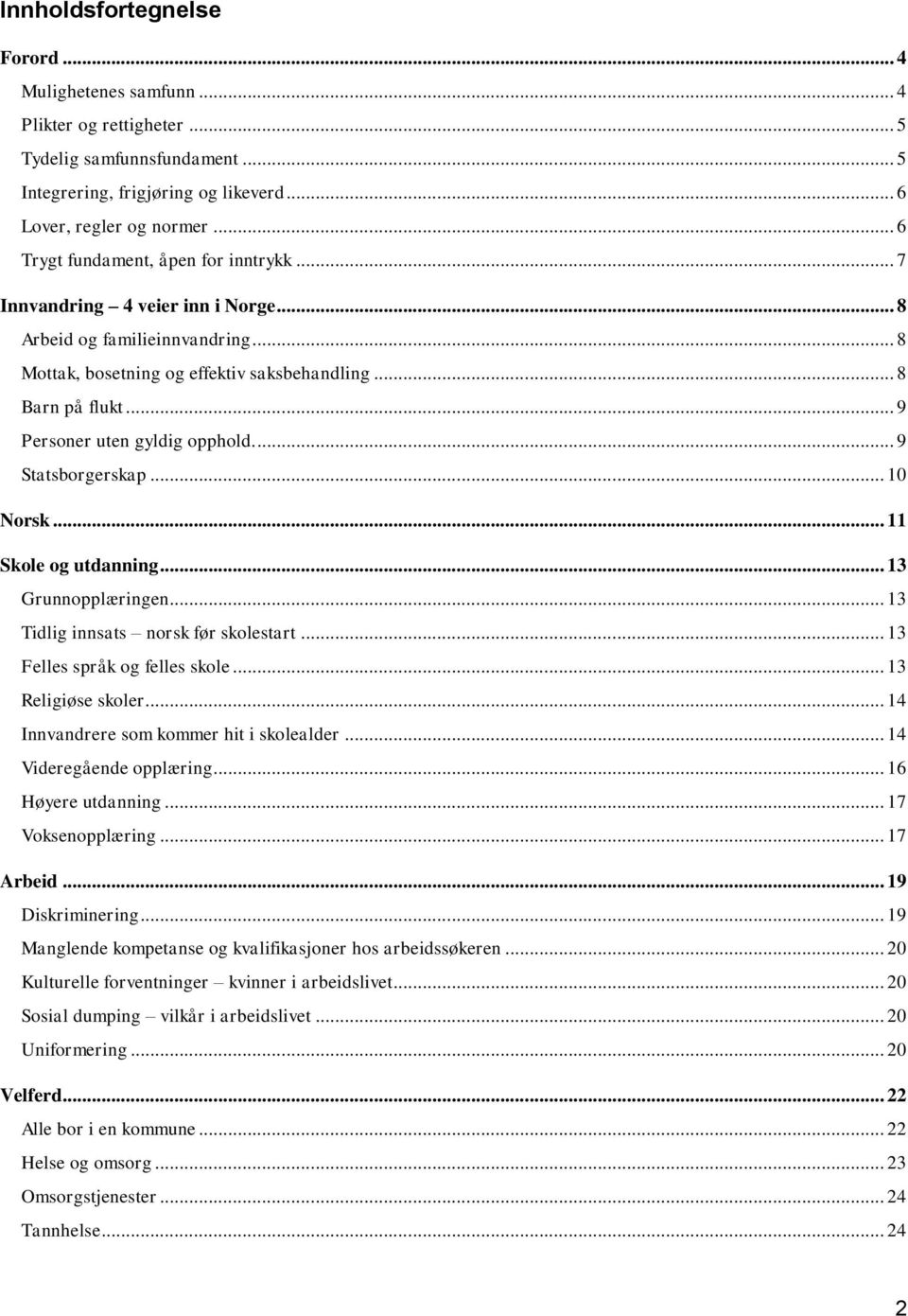 .. 9 Personer uten gyldig opphold.... 9 Statsborgerskap... 10 Norsk... 11 Skole og utdanning... 13 Grunnopplæringen... 13 Tidlig innsats norsk før skolestart... 13 Felles språk og felles skole.