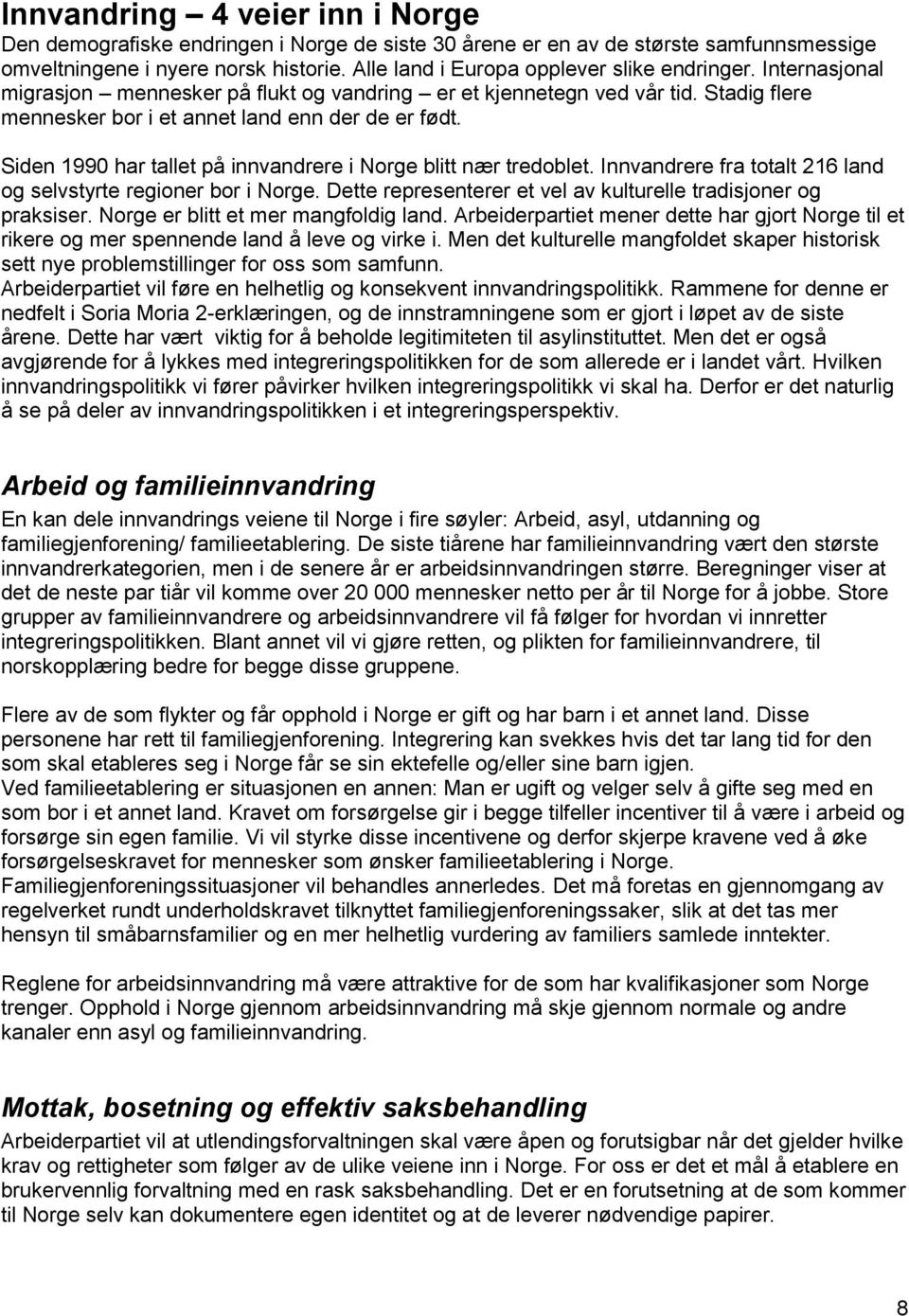 Siden 1990 har tallet på innvandrere i Norge blitt nær tredoblet. Innvandrere fra totalt 216 land og selvstyrte regioner bor i Norge. Dette representerer et vel av kulturelle tradisjoner og praksiser.