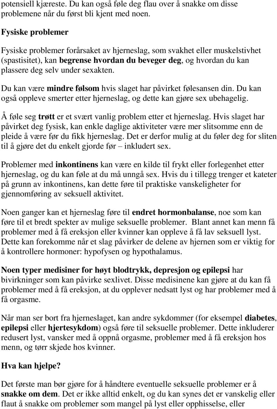 Du kan være mindre følsom hvis slaget har påvirket følesansen din. Du kan også oppleve smerter etter hjerneslag, og dette kan gjøre sex ubehagelig.