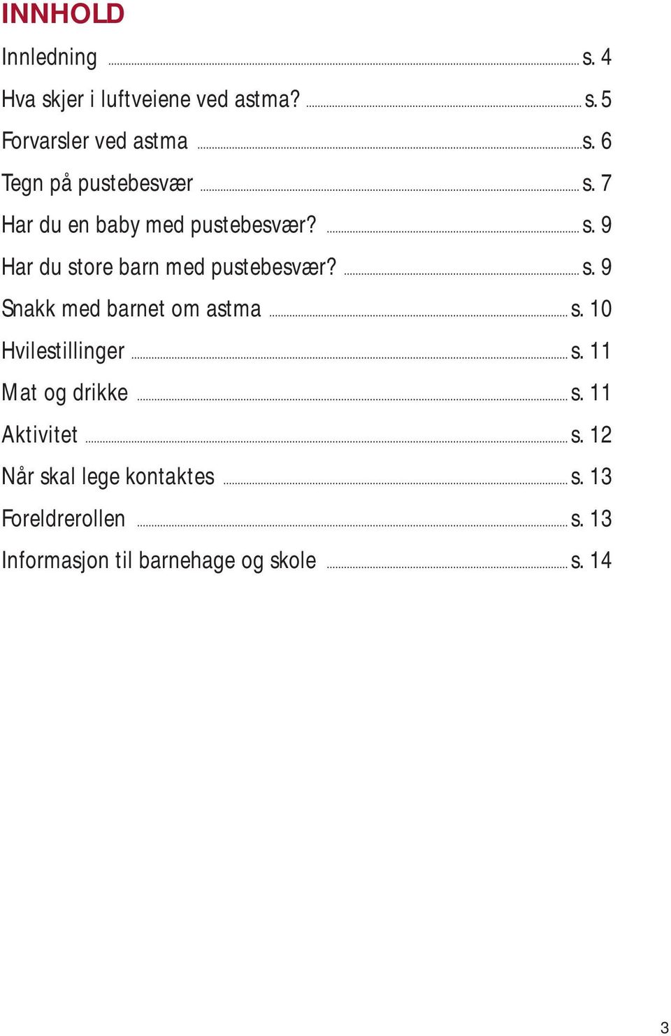 ..s. 10 Hvilestillinger...s. 11 Mat og drikke...s. 11 Aktivitet...s. 12 Når skal lege kontaktes...s. 13 Foreldrerollen.