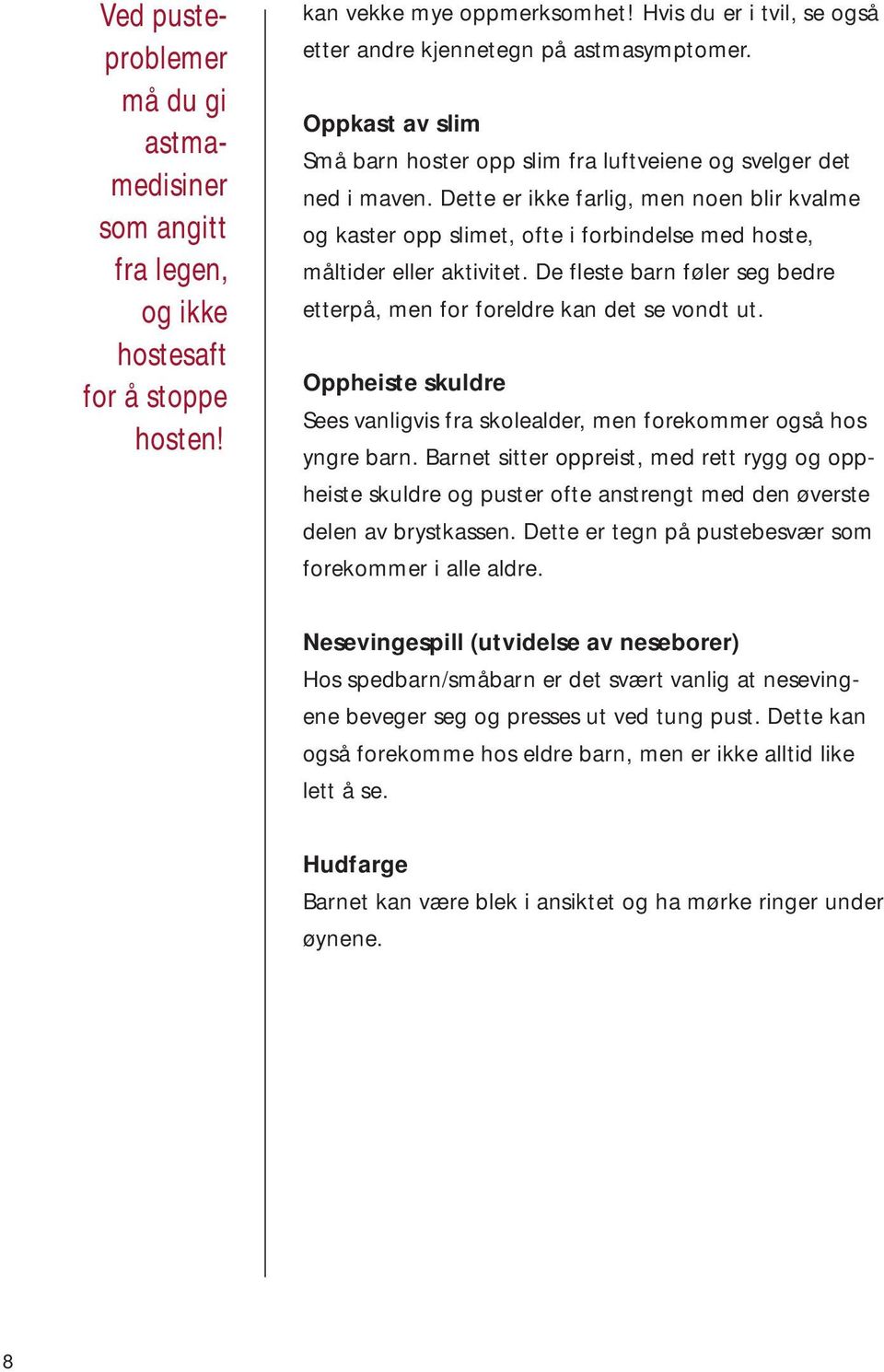 Dette er ikke farlig, men noen blir kvalme og kaster opp slimet, ofte i forbindelse med hoste, mål tider eller aktivitet. De fleste barn føler seg bedre etterpå, men for foreldre kan det se vondt ut.