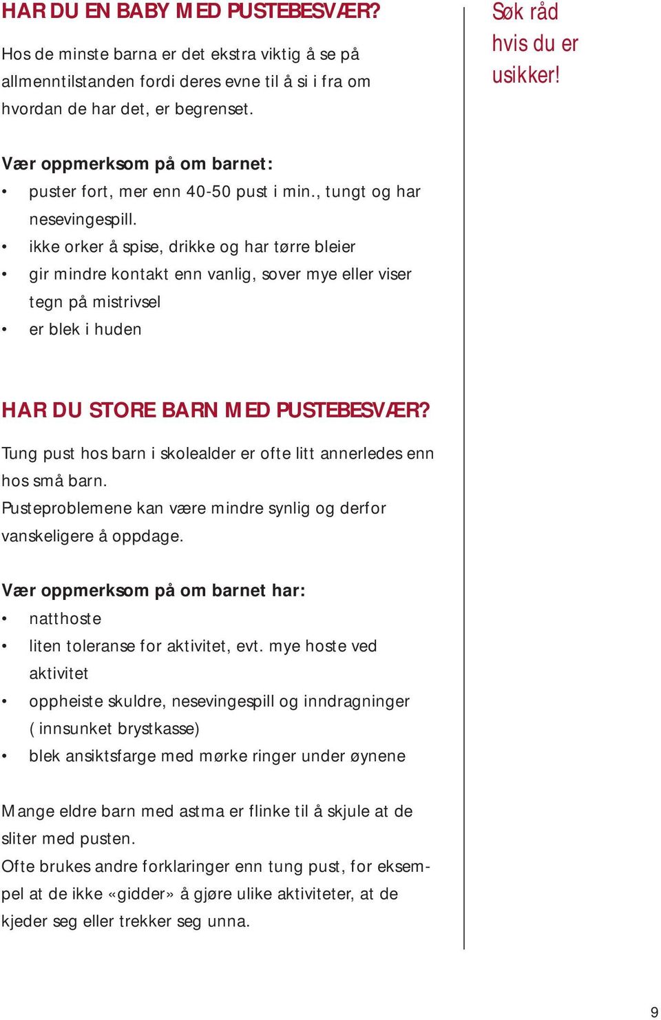 ikke orker å spise, drikke og har tørre bleier gir mindre kontakt enn vanlig, sover mye eller viser tegn på mistrivsel er blek i huden HAR DU STORE BARN MED PUSTEBESVÆR?