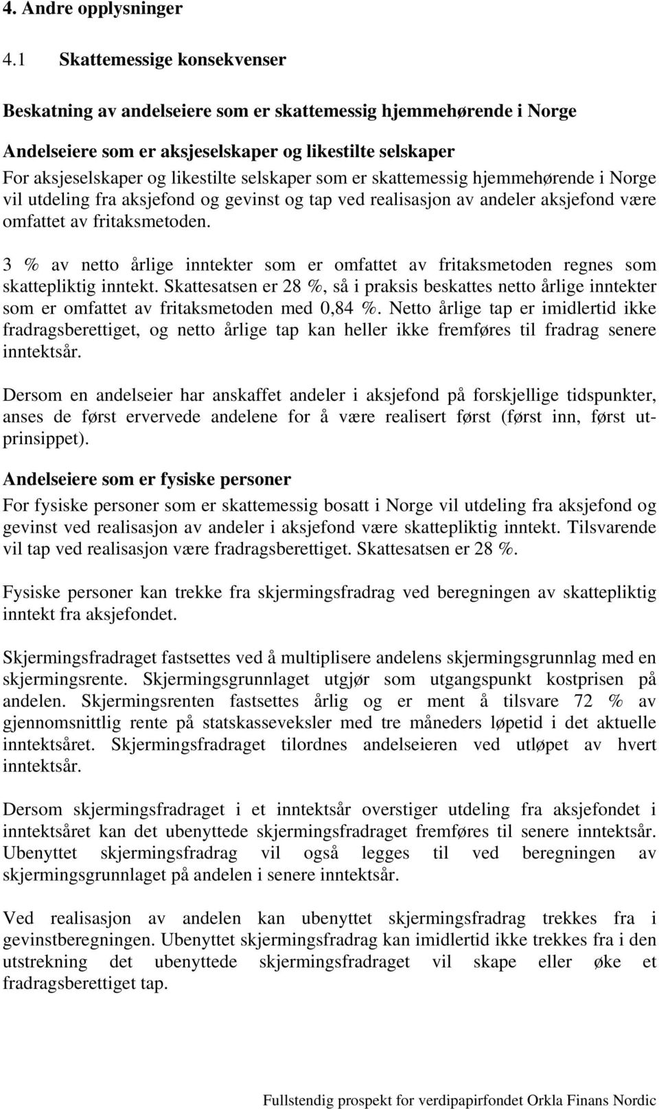 som er skattemessig hjemmehørende i Norge vil utdeling fra aksjefond og gevinst og tap ved realisasjon av andeler aksjefond være omfattet av fritaksmetoden.