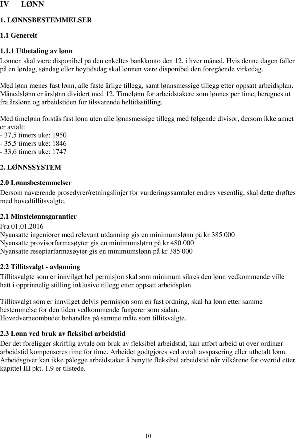 Med lønn menes fast lønn, alle faste årlige tillegg, samt lønnsmessige tillegg etter oppsatt arbeidsplan. Månedslønn er årslønn dividert med 12.