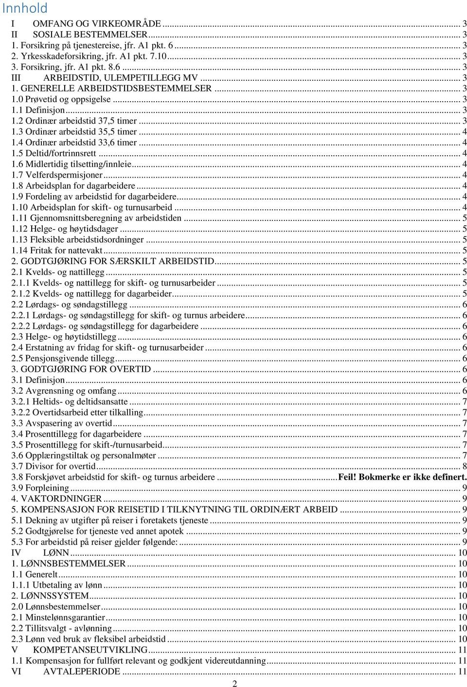 4 Ordinær arbeidstid 33,6 timer... 4 1.5 Deltid/fortrinnsrett... 4 1.6 Midlertidig tilsetting/innleie... 4 1.7 Velferdspermisjoner... 4 1.8 Arbeidsplan for dagarbeidere... 4 1.9 Fordeling av arbeidstid for dagarbeidere.