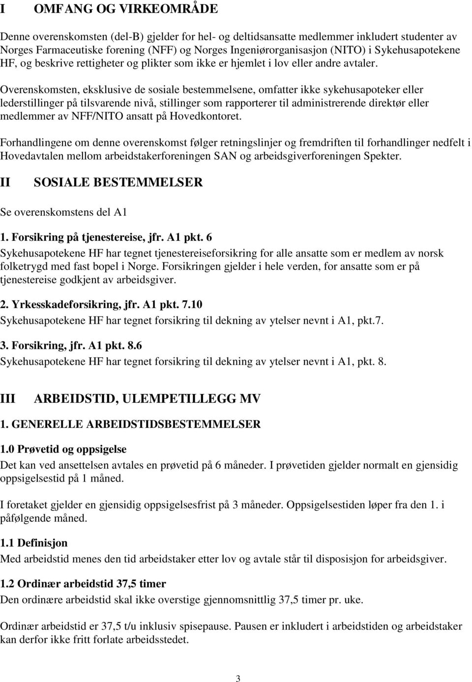 Overenskomsten, eksklusive de sosiale bestemmelsene, omfatter ikke sykehusapoteker eller lederstillinger på tilsvarende nivå, stillinger som rapporterer til administrerende direktør eller medlemmer