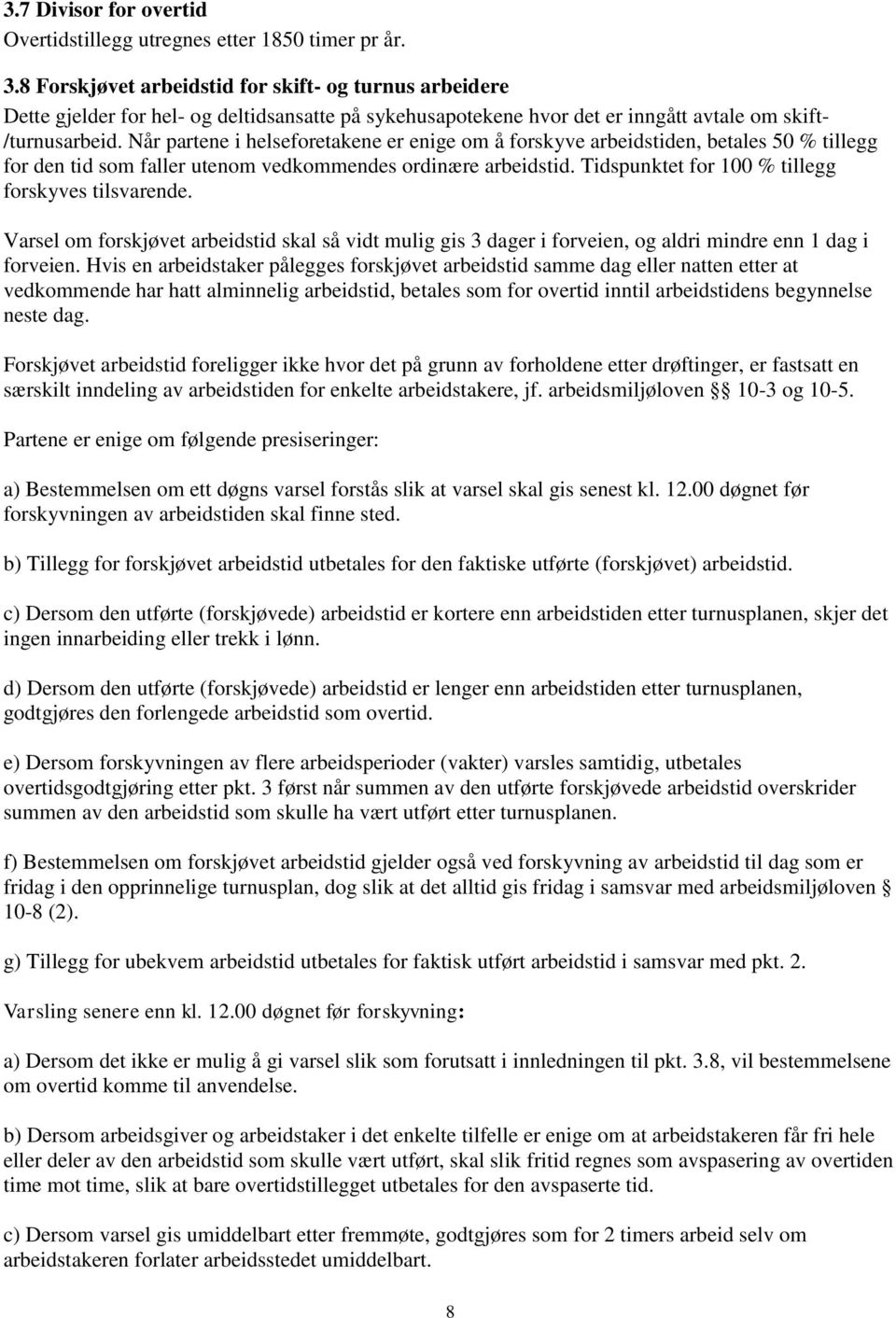 Når partene i helseforetakene er enige om å forskyve arbeidstiden, betales 50 % tillegg for den tid som faller utenom vedkommendes ordinære arbeidstid.