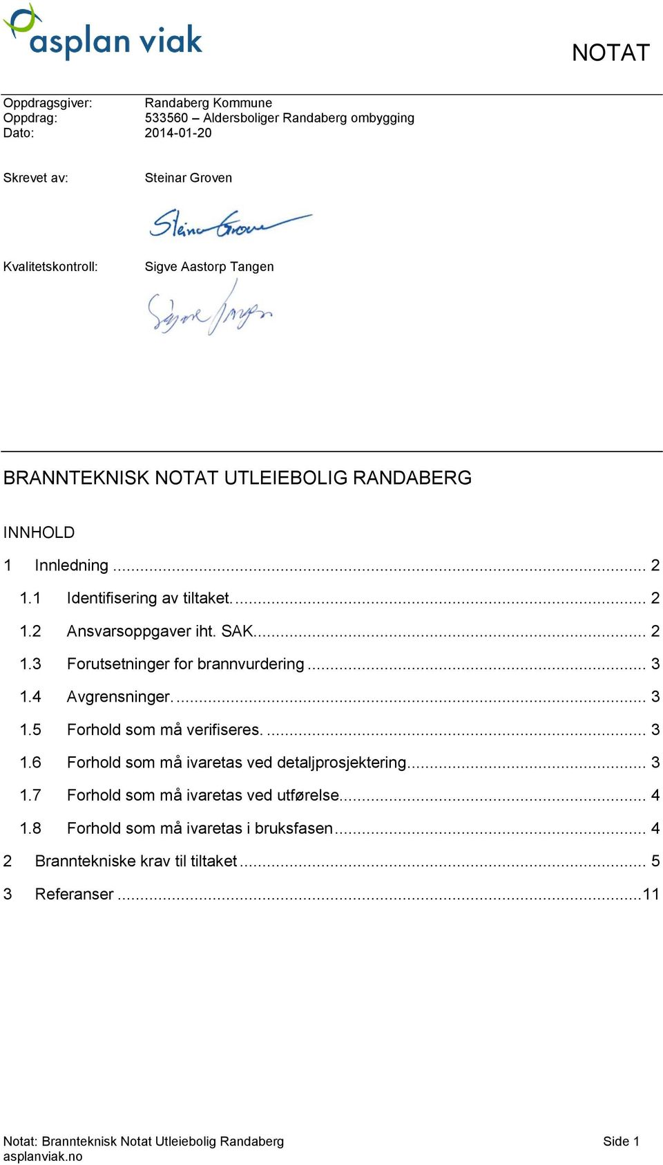 .. 3 1.4 Avgrensninger.... 3 1.5 Forhold som må verifiseres.... 3 1.6 Forhold som må ivaretas ved detaljprosjektering... 3 1.7 Forhold som må ivaretas ved utførelse.