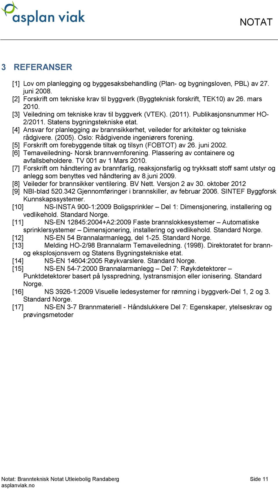 [4] for planlegging av brannsikkerhet, veileder for arkitekter og tekniske rådgivere. (2005). Oslo: Rådgivende ingeniørers forening. [5] Forskrift om forebyggende tiltak og tilsyn (FOBTOT) av 26.