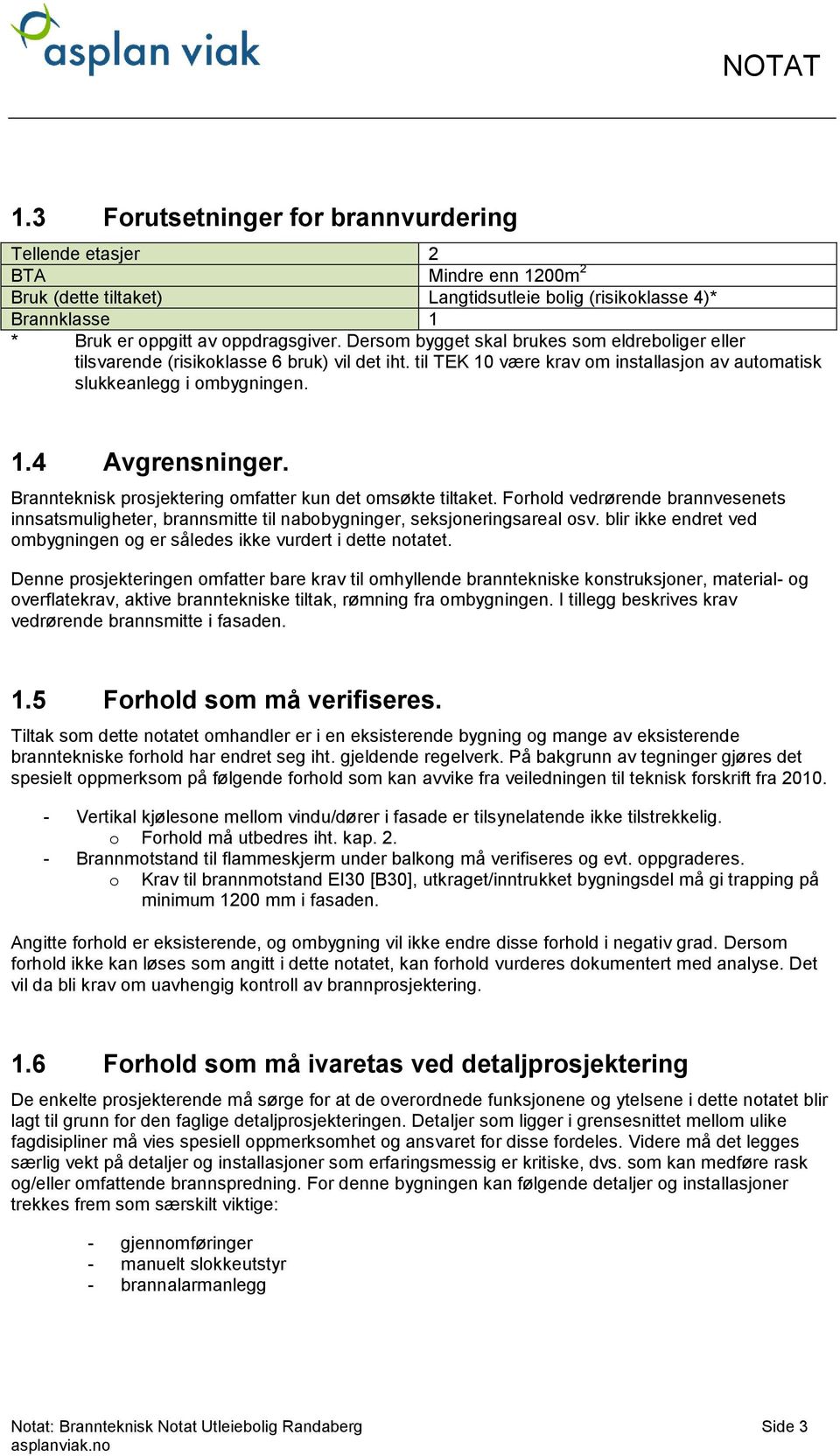 Brannteknisk prosjektering omfatter kun det omsøkte tiltaket. Forhold vedrørende brannvesenets innsatsmuligheter, brannsmitte til nabobygninger, seksjoneringsareal osv.