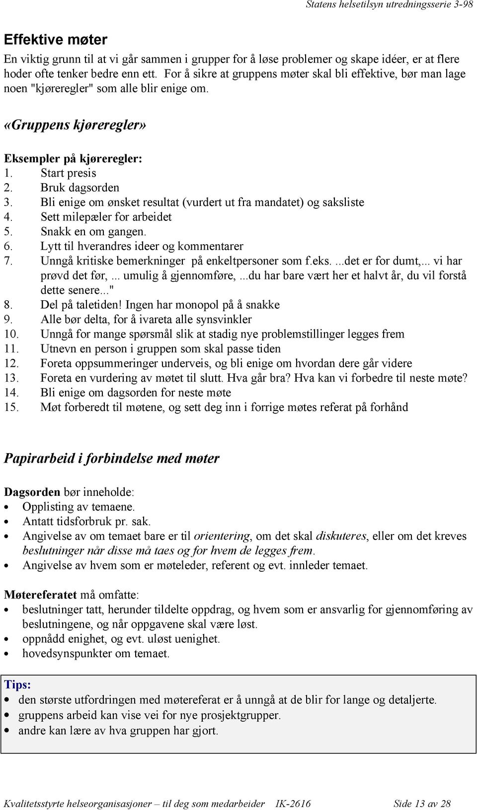 Bli enige om ønsket resultat (vurdert ut fra mandatet) og saksliste 4. Sett milepæler for arbeidet 5. Snakk en om gangen. 6. Lytt til hverandres ideer og kommentarer 7.