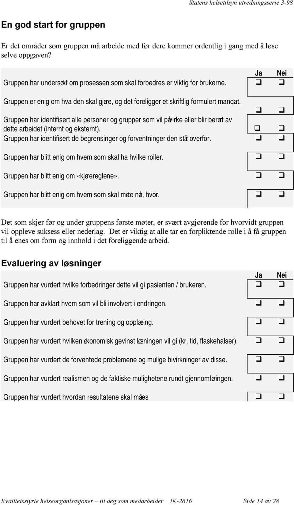 Gruppen har identifisert alle personer og grupper som vil påvirke eller blir berørt av dette arbeidet (internt og eksternt). Gruppen har identifisert de begrensinger og forventninger den står overfor.