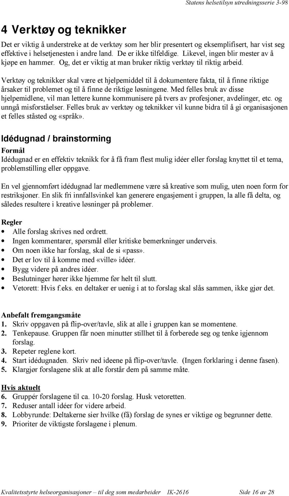 Verktøy og teknikker skal være et hjelpemiddel til å dokumentere fakta, til å finne riktige årsaker til problemet og til å finne de riktige løsningene.