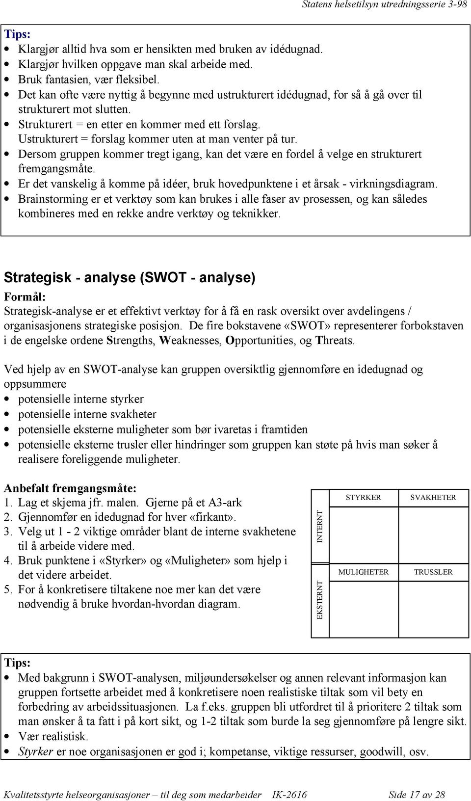 Ustrukturert = forslag kommer uten at man venter på tur. Dersom gruppen kommer tregt igang, kan det være en fordel å velge en strukturert fremgangsmåte.