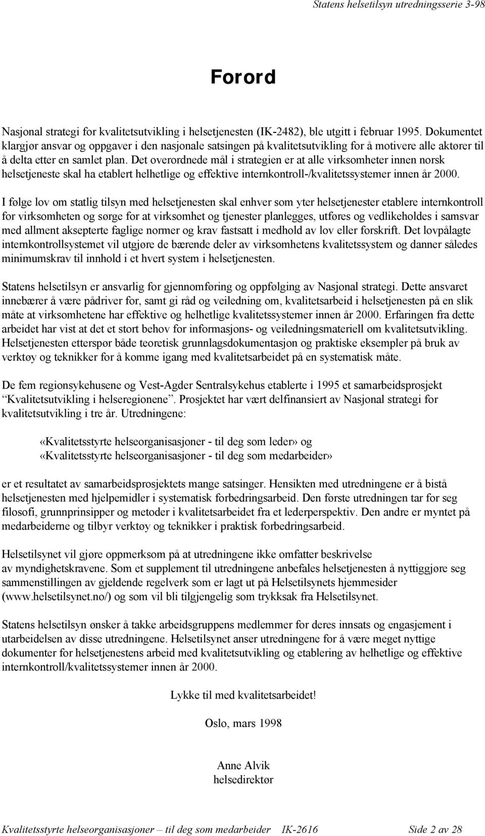 Det overordnede mål i strategien er at alle virksomheter innen norsk helsetjeneste skal ha etablert helhetlige og effektive internkontroll-/kvalitetssystemer innen år 2000.