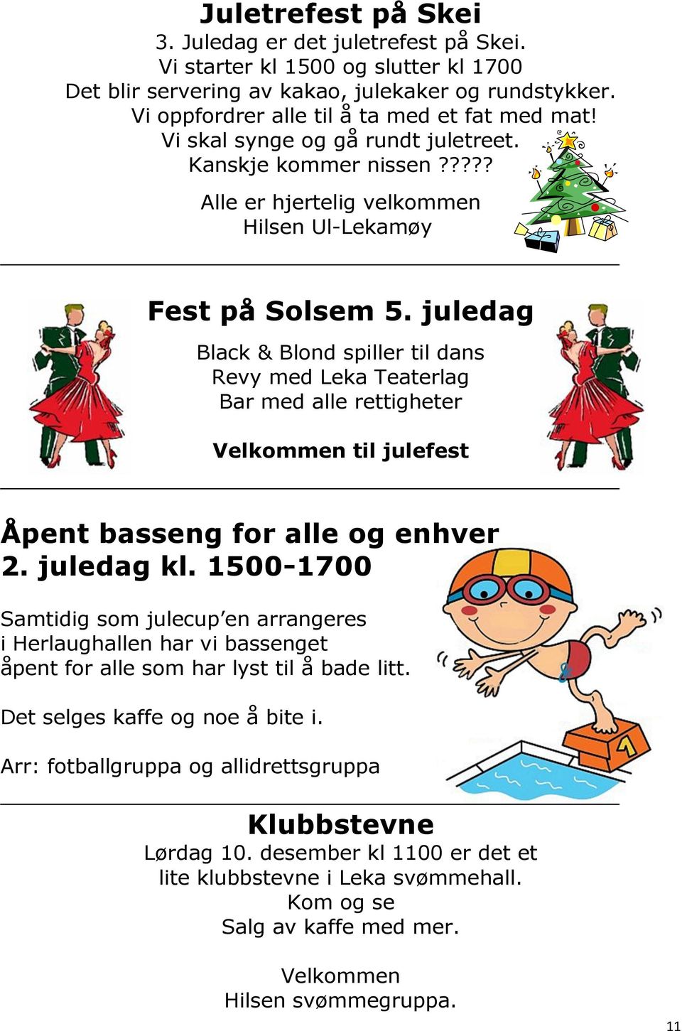 juledag Black & Blond spiller til dans Revy med Leka Teaterlag Bar med alle rettigheter Velkommen til julefest Åpent basseng for alle og enhver 2. juledag kl.