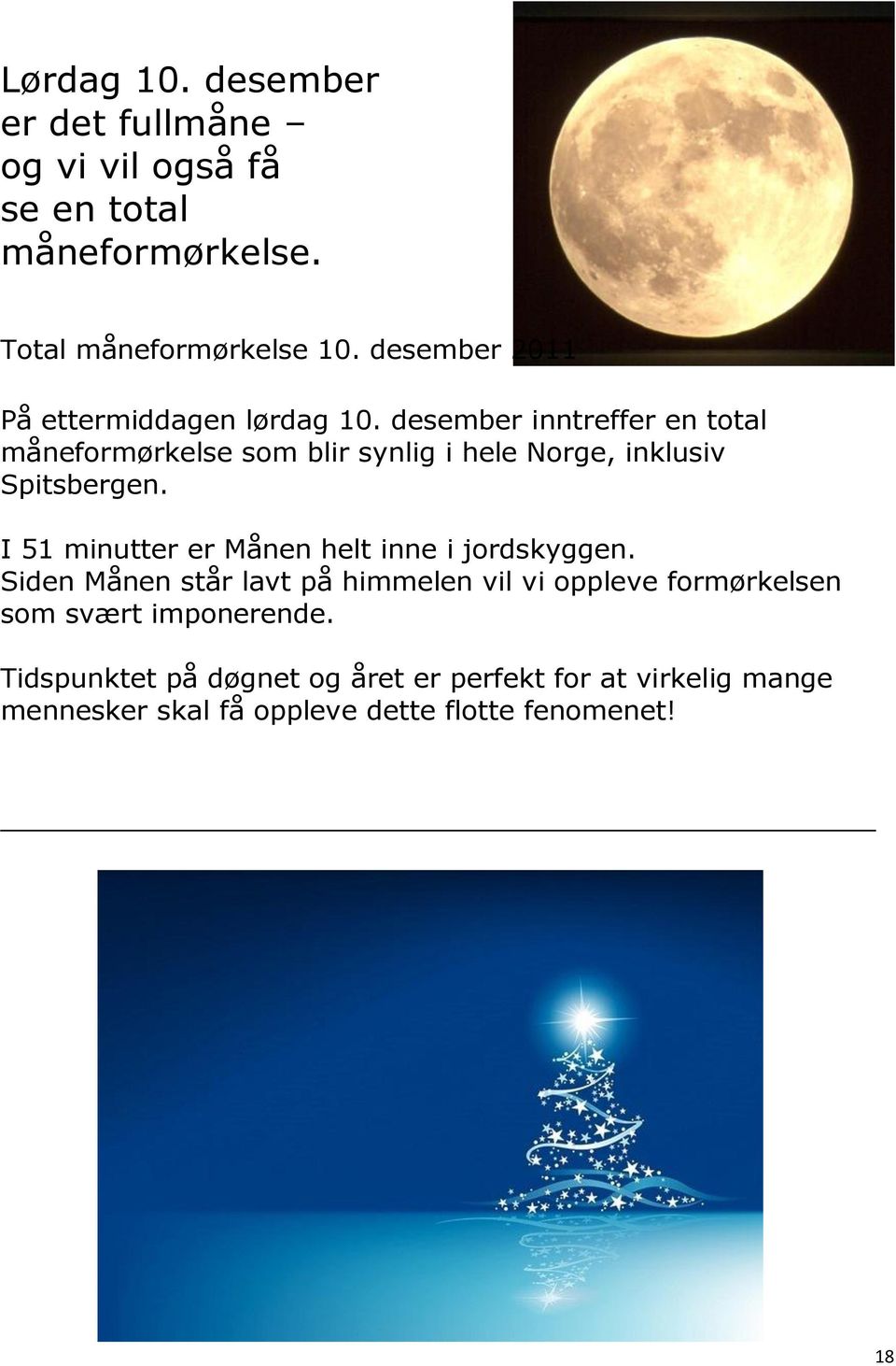 desember inntreffer en total måneformørkelse som blir synlig i hele Norge, inklusiv Spitsbergen.