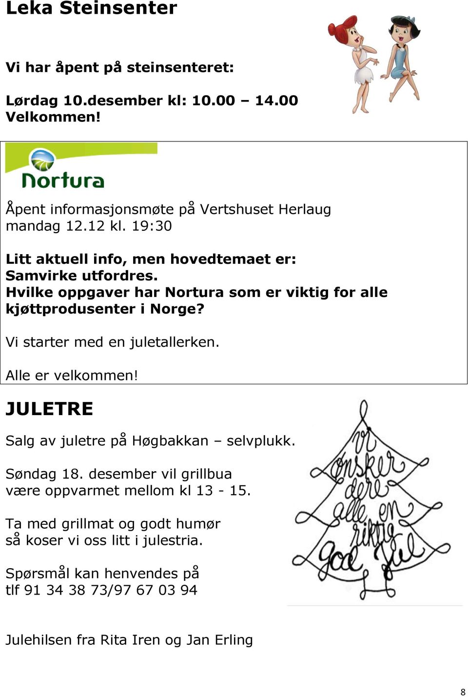 Vi starter med en juletallerken. Alle er velkommen! JULETRE Salg av juletre på Høgbakkan selvplukk. Søndag 18.