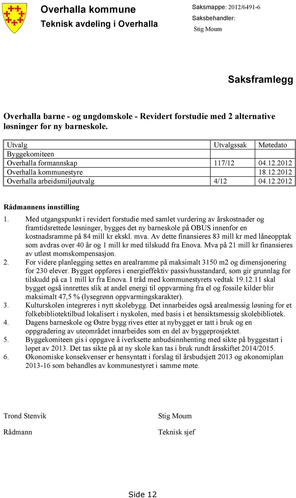 Med utgangspunkt i revidert forstudie med samlet vurdering av årskostnader og framtidsrettede løsninger, bygges det ny barneskole på OBUS innenfor en kostnadsramme på 84 mill kr ekskl. mva.