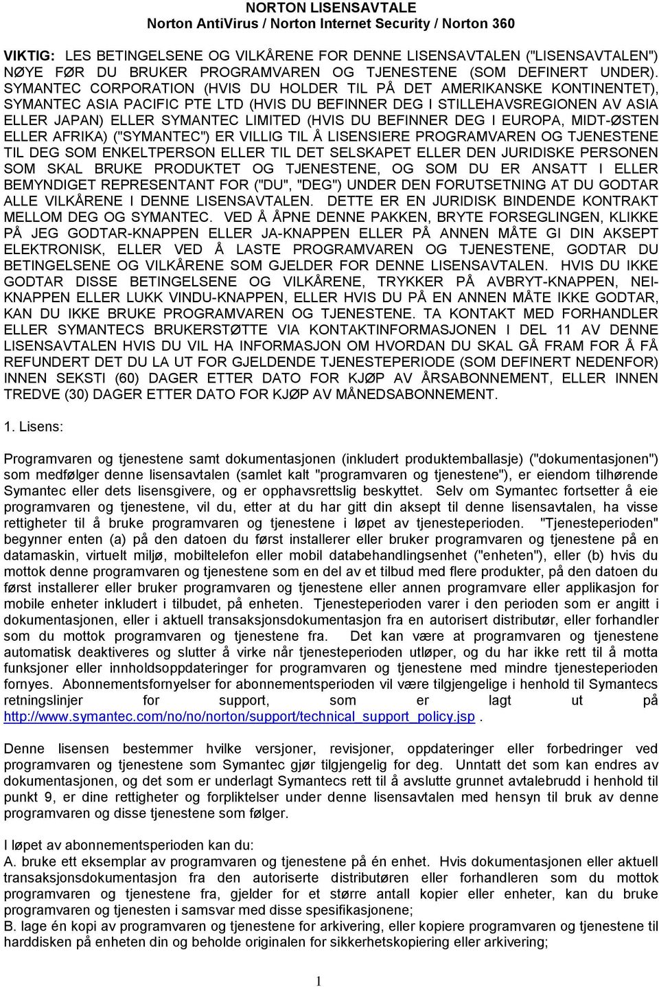 SYMANTEC CORPORATION (HVIS DU HOLDER TIL PÅ DET AMERIKANSKE KONTINENTET), SYMANTEC ASIA PACIFIC PTE LTD (HVIS DU BEFINNER DEG I STILLEHAVSREGIONEN AV ASIA ELLER JAPAN) ELLER SYMANTEC LIMITED (HVIS DU