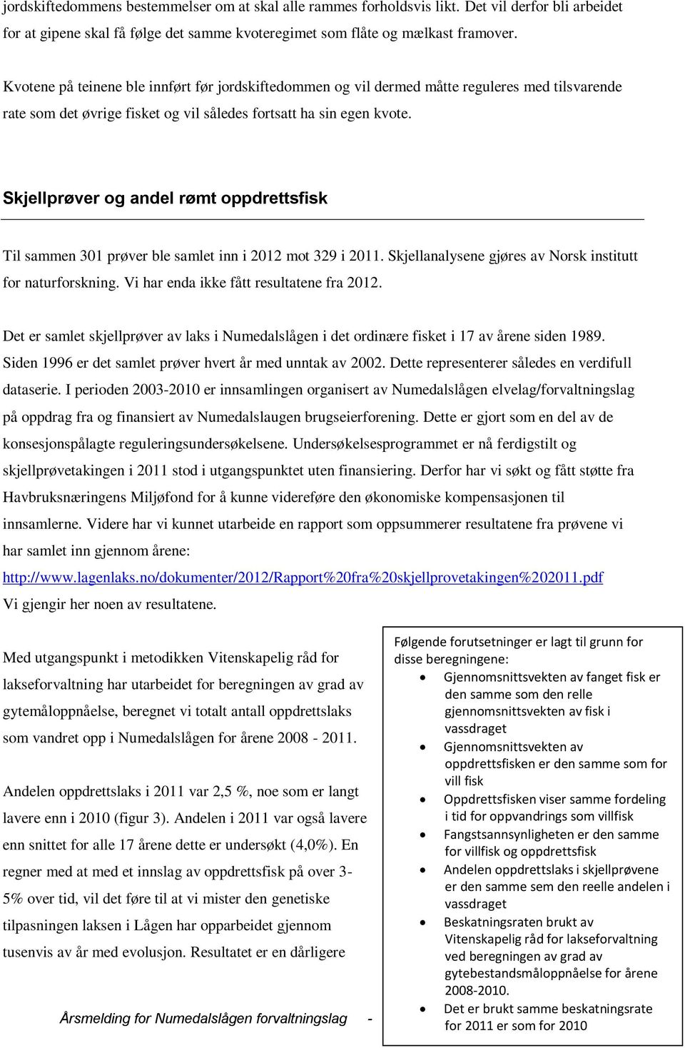 Skjellprøver og andel rømt oppdrettsfisk Til sammen 301 prøver ble samlet inn i 2012 mot 329 i 2011. Skjellanalysene gjøres av Norsk institutt for naturforskning.