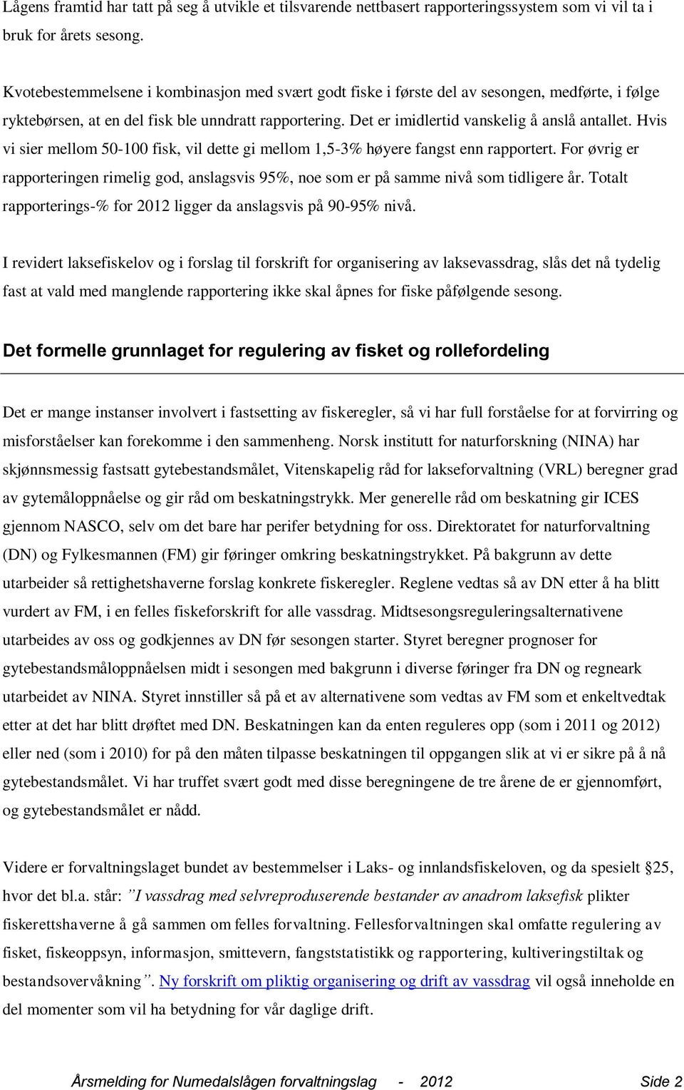 Hvis vi sier mellom 50-100 fisk, vil dette gi mellom 1,5-3% høyere fangst enn rapportert. For øvrig er rapporteringen rimelig god, anslagsvis 95%, noe som er på samme nivå som tidligere år.