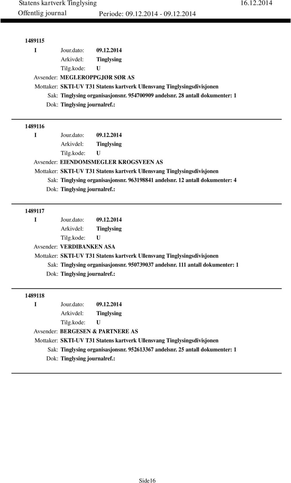 12 antall dokumenter: 4 Dok: journalref.: 1489117 Avsender: VERDIBANKEN ASA Mottaker: SKTI-V T31 Statens kartverk llensvang sdivisjonen Sak: organisasjonsnr. 950739037 andelsnr.