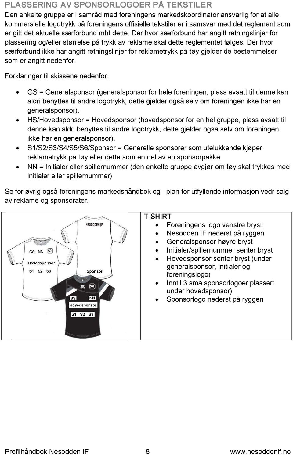 Der hvor særforbund har angitt retningslinjer for plassering og/eller størrelse på trykk av reklame skal dette reglementet følges.