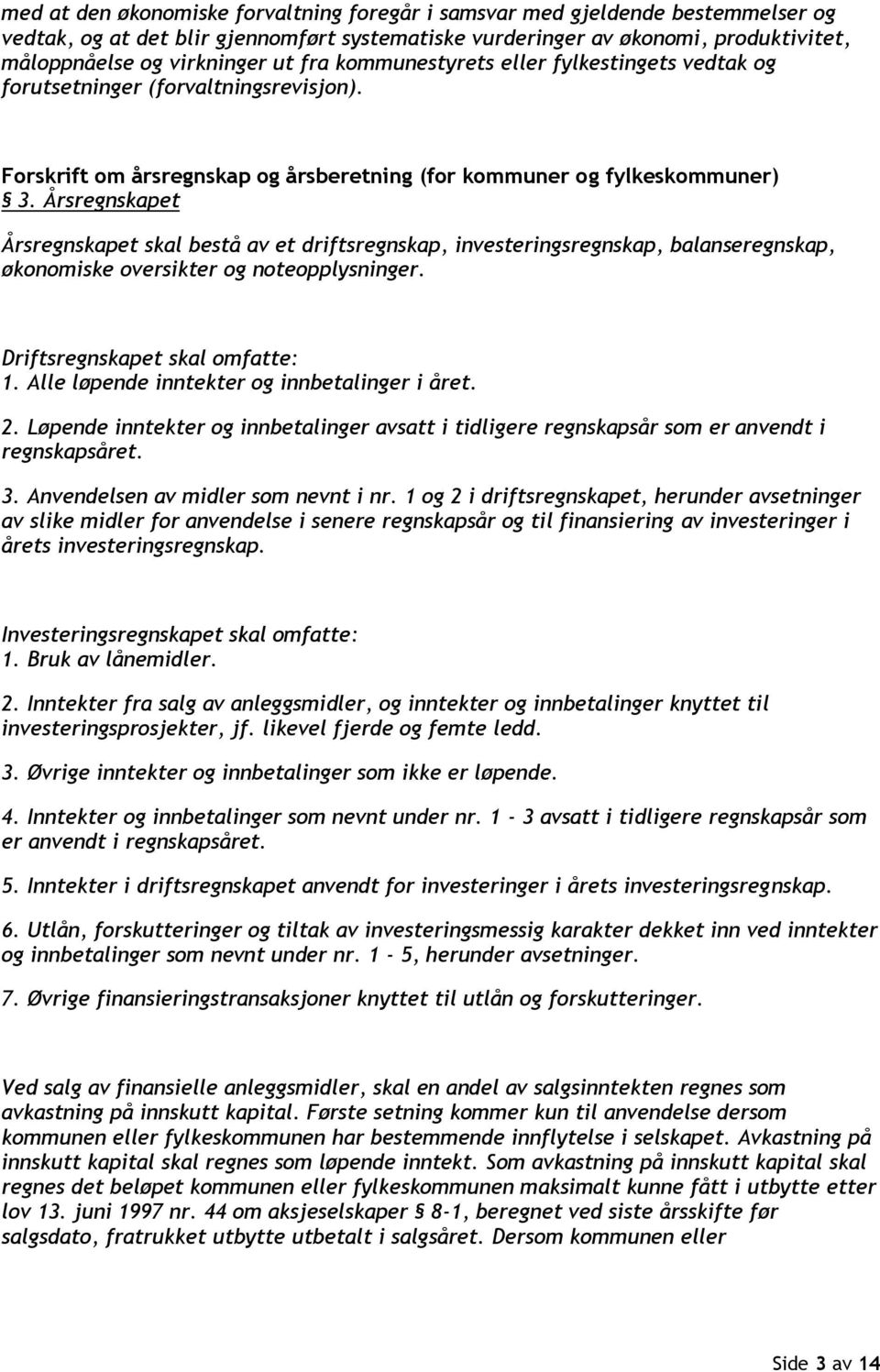 Årsregnskapet Årsregnskapet skal bestå av et driftsregnskap, investeringsregnskap, balanseregnskap, økonomiske oversikter og noteopplysninger. Driftsregnskapet skal omfatte: 1.