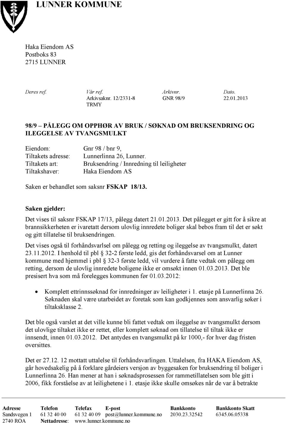 Tiltakets art: Bruksendring / Innredning til leiligheter Tiltakshaver: Haka Eiendom AS Saken er behandlet som saksnr FSKAP 18/13. Saken gjelder: Det vises til saksnr FSKAP 17/13, pålegg datert 21.01.