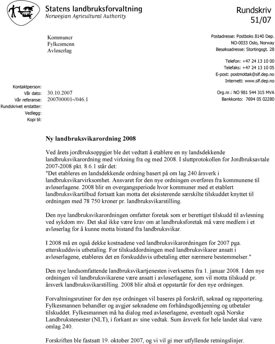 : NO 981 544 315 MVA Bankkonto: 7694 05 02280 Ny landbruksvikarordning 2008 Ved årets jordbruksoppgjør ble det vedtatt å etablere en ny landsdekkende landbruksvikarordning med virkning fra og med