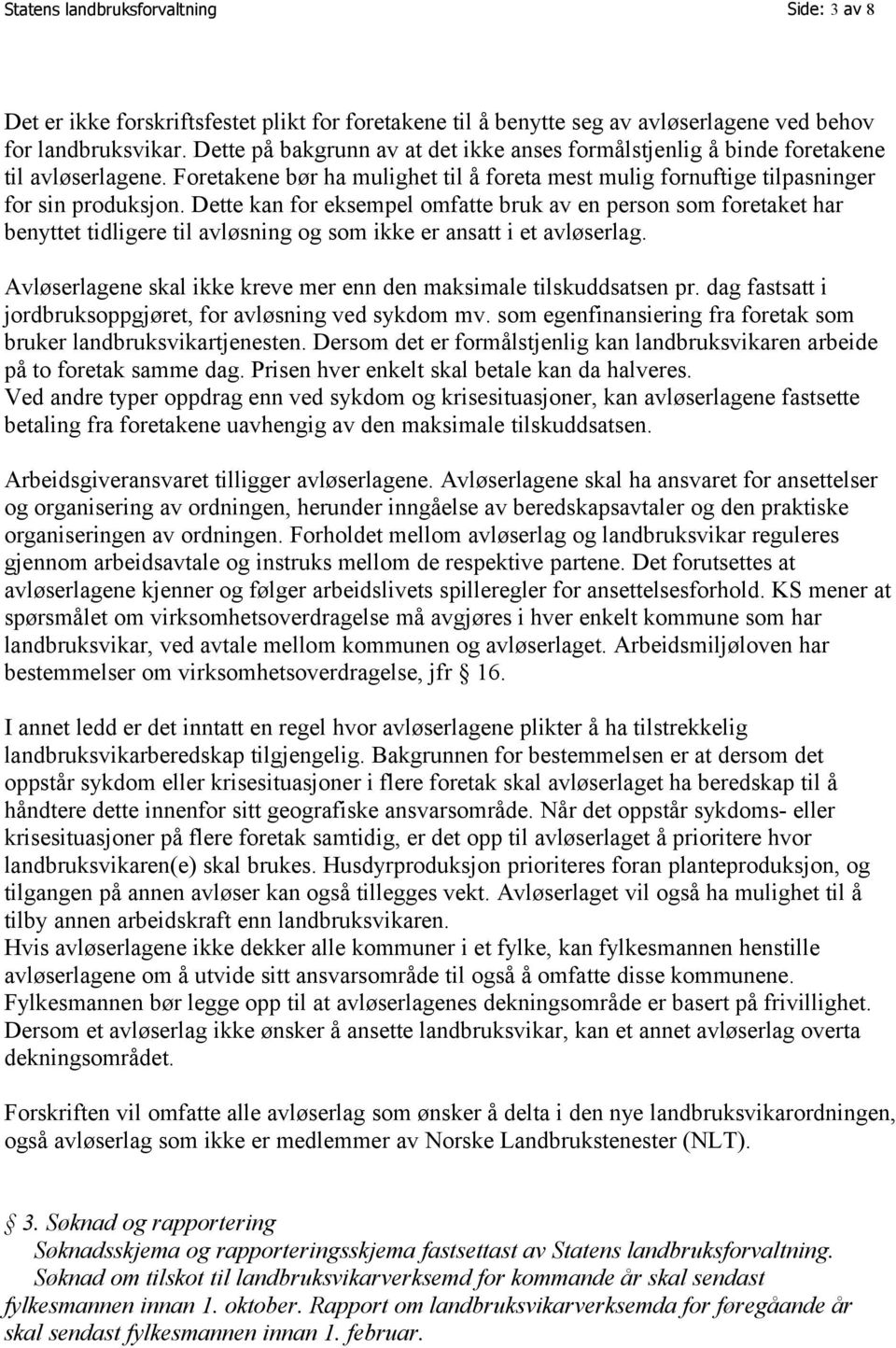 Dette kan for eksempel omfatte bruk av en person som foretaket har benyttet tidligere til avløsning og som ikke er ansatt i et avløserlag.