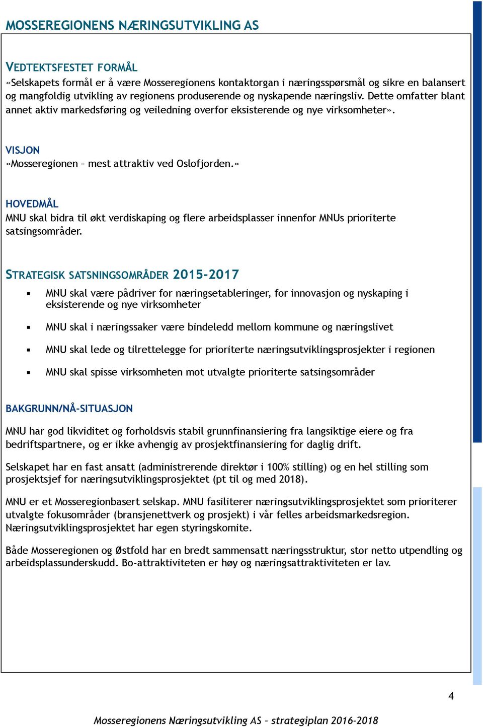 » HOVEDMÅL MNU skal bidra til økt verdiskaping og flere arbeidsplasser innenfor MNUs prioriterte satsingsområder.