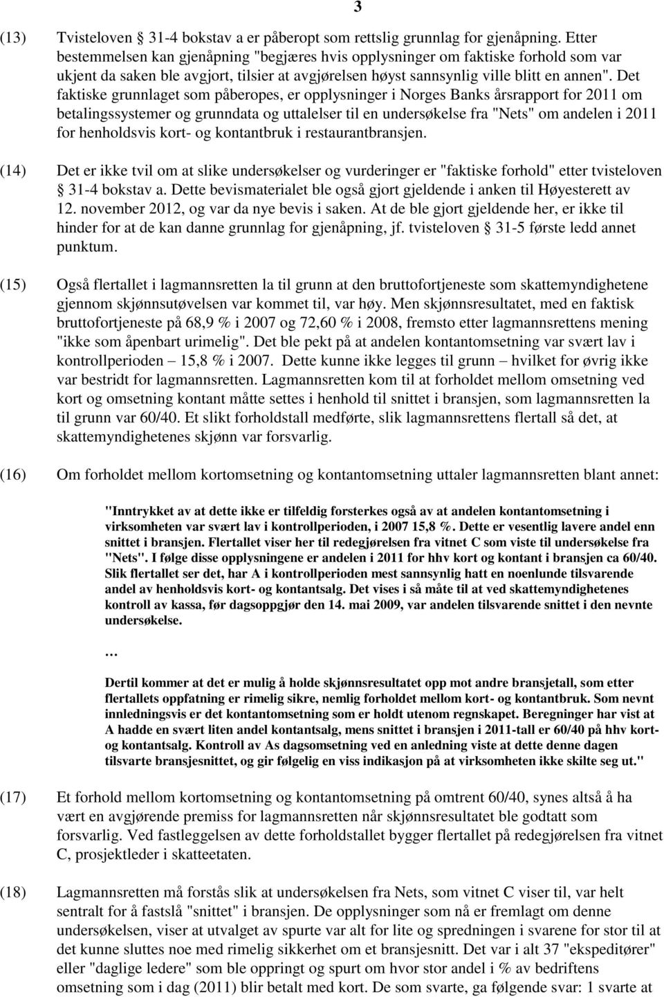 Det faktiske grunnlaget som påberopes, er opplysninger i Norges Banks årsrapport for 2011 om betalingssystemer og grunndata og uttalelser til en undersøkelse fra "Nets" om andelen i 2011 for